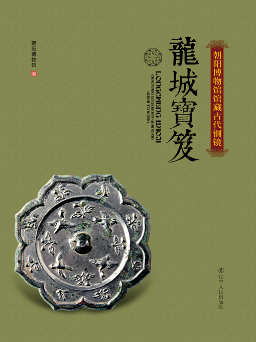 Title details for 龙城宝笈——朝阳博物馆馆藏古代铜镜(Longchengbaoji-Chaoyang Museum of Ancient Bronze Mirror) by Li Guoxue - Available